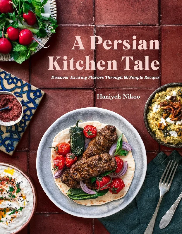 A Persian Kitchen Tale: Discover Exciting Flavors Through 60 Simple Recipes Hardcover (Haniyeh Nikoo)