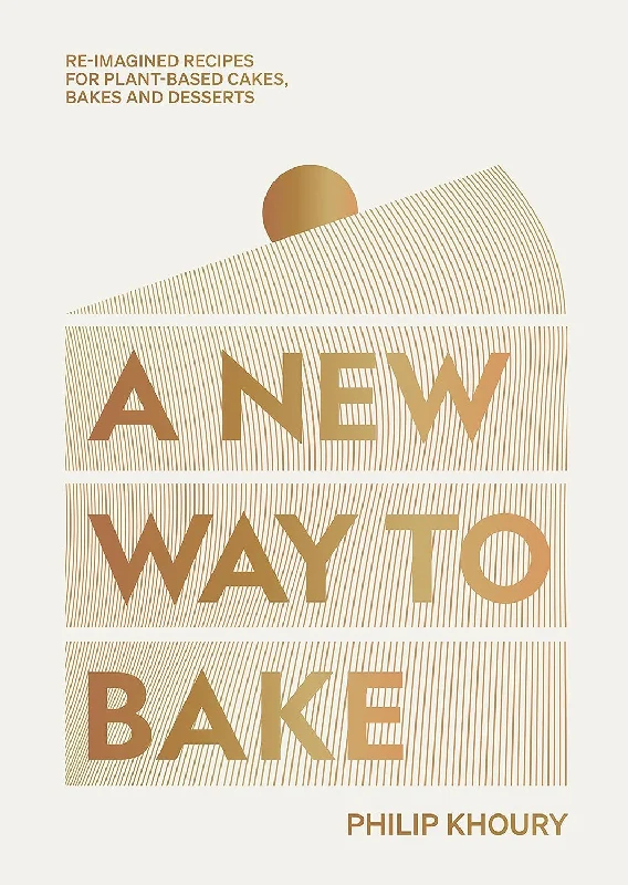 A New Way to Bake: Re-imagined Recipes for Plant-based Cakes, Bakes and Desserts (Philip Khoury)