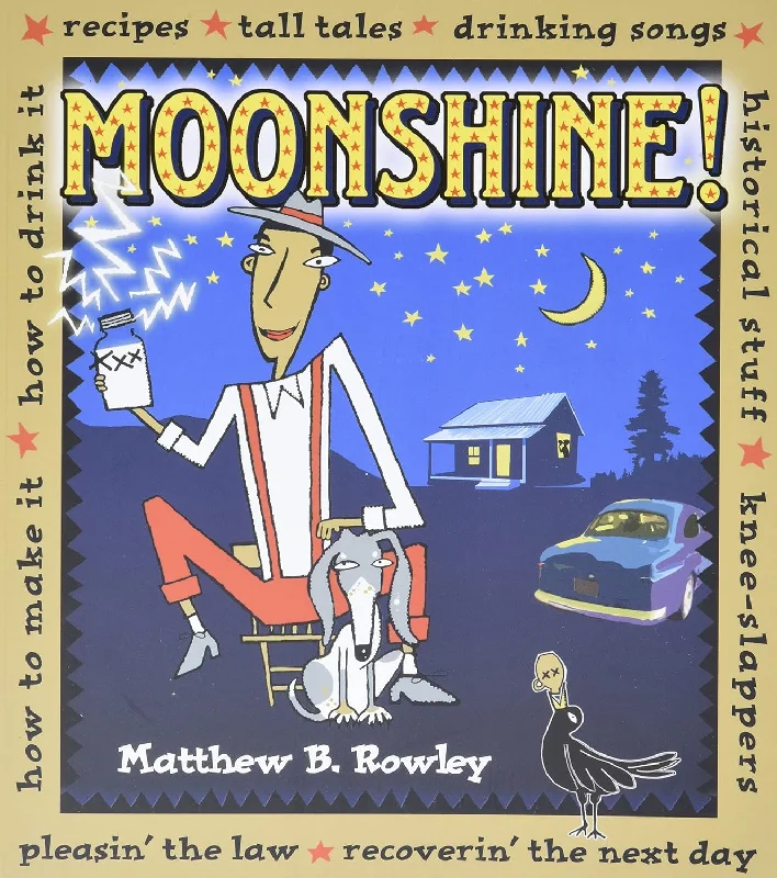 Moonshine!: Recipes * Tall Tales * Drinking Songs * Historical Stuff * Knee-Slappers * How to Make It * How to Drink It * Pleasin the Law * Recoverin the Next Day (Matthew Rowley)