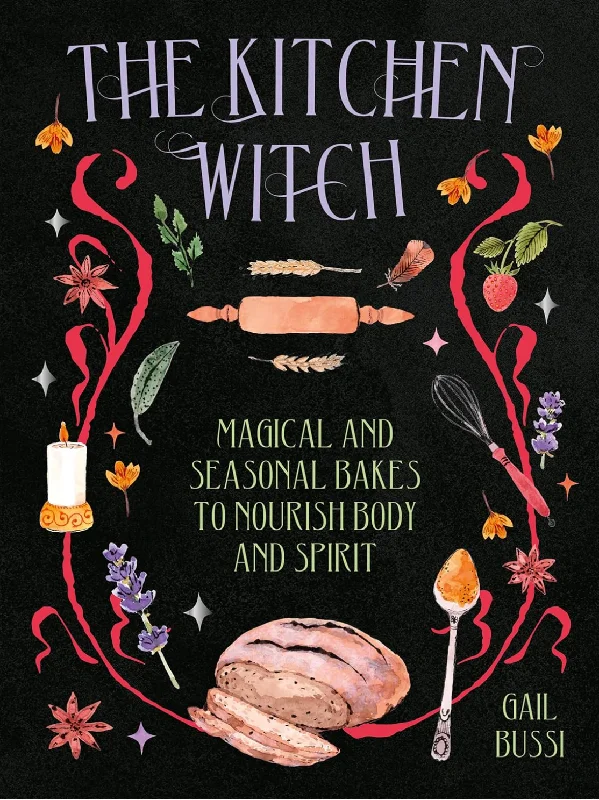 The Kitchen Witch: Magical and Seasonal Bakes to Nourish Body and Spirit (Gail Bussi)