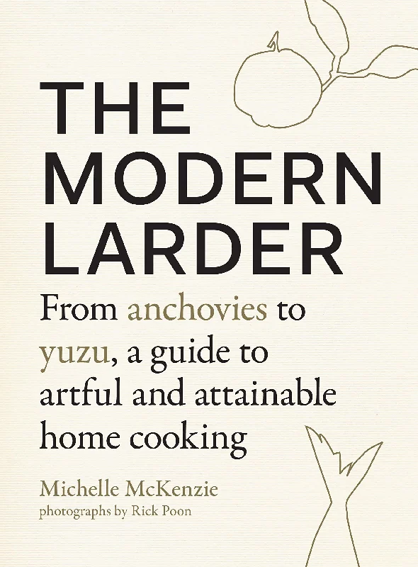 The Modern Larder: From Anchovies to Yuzu, a Guide to Artful and Attainable Home Cooking (Michelle McKenzie)