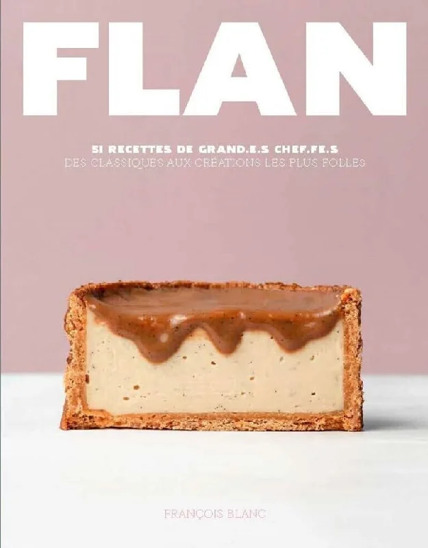 Flan - 51 recettes de grand.e.s Chef.fe.s (François Blanc)