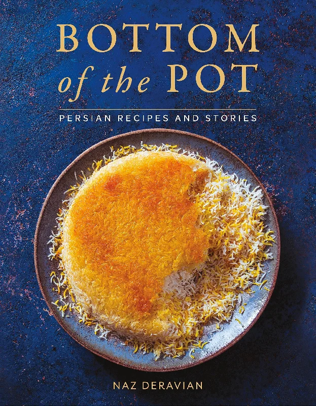 Bottom of the Pot: Persian Recipes and Stories (Naz Deravian)