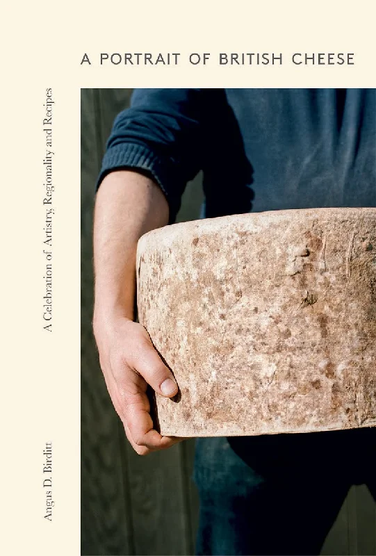 A Portrait of British Cheese: A Celebration of Artistry, Regionality and Recipes (Angus D. Birditt)