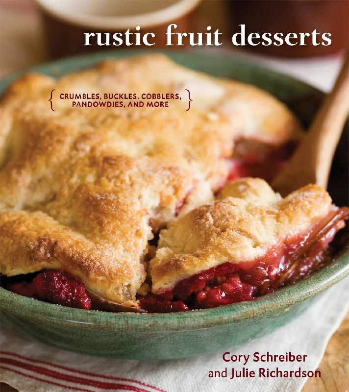 Rustic Fruit Desserts: Crumbles, Buckles, Cobblers, Pandowdies, and More (Cory Schreiber, Julie Richardson)