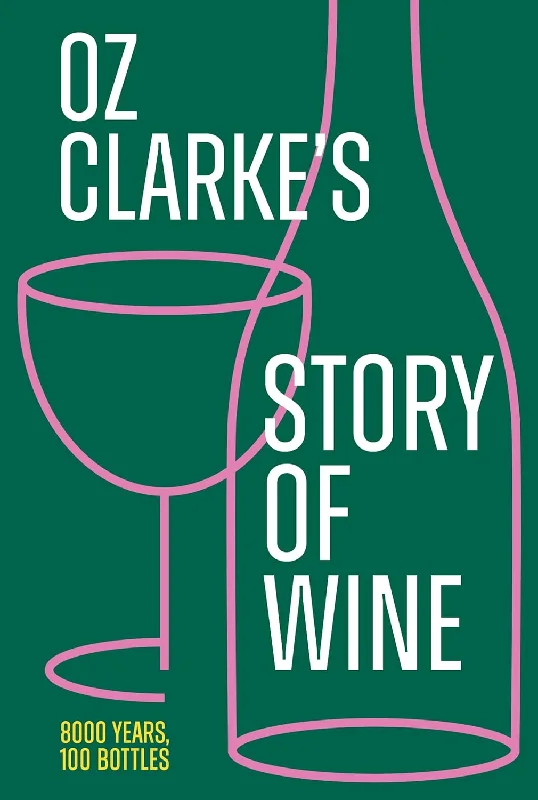 Oz Clarke’s Story of Wine: 8000 Years, 100 Bottles (Oz Clarke)