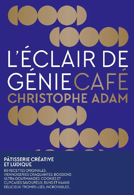 L'Éclair de Génie Café. Pâtisserie Créative et Ludique: Pâtisserie Créative et Ludique (Christophe Adam)